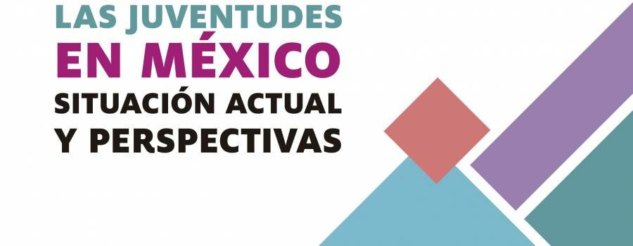 Las juventudes en México: situación actual y perspectivas